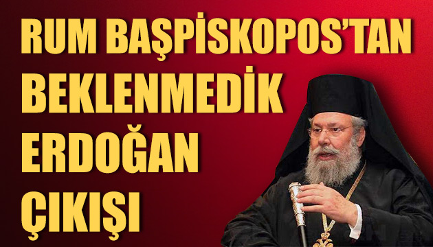 Rum Başpiskopos tan alışılmadık Erdoğan çıkışı