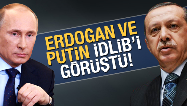 Erdoğan ve Putin İdlib i görüştü