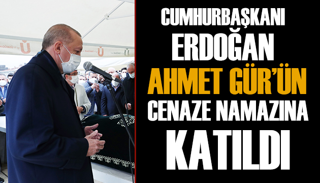 Cumhurbaşkanı Erdoğan Ahmet Gür ün cenaze törenine katıldı!