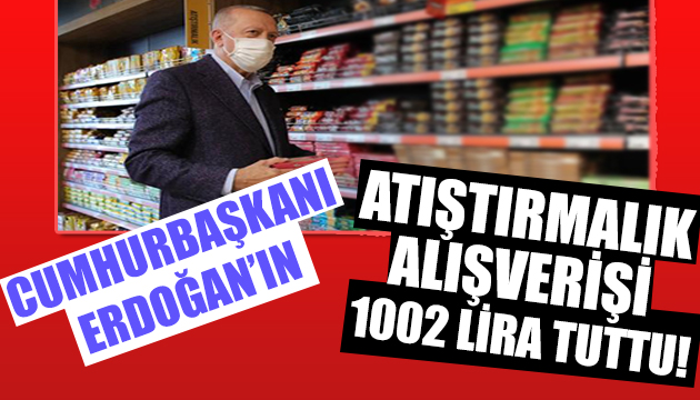 Cumhurbaşkanı Erdoğan ın atıştırmalık alıverişi 1002 TL tuttu!