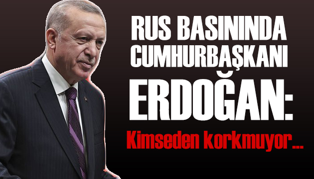 Rus basınında Cumhurbaşkanı Erdoğan sözleri: Kimseden korkmuyor!