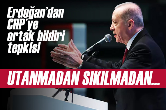 Cumhurbaşkanı Erdoğan dan CHP ye ortak bildiri tepkisi: Utanmadan, sıkılmadan...