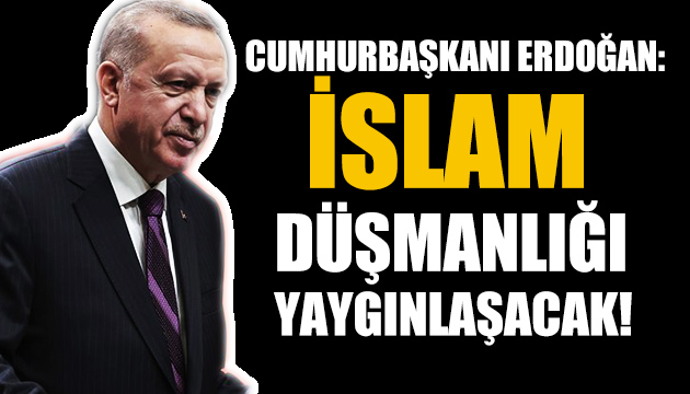 Cumhurbaşkanı Erdoğan: İslam düşmanlığı yaygınlaşacak!