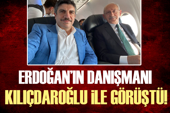 Erdoğan ın danışmanı, Kemal Kılıçdaroğlu ile uçakta görüştü!