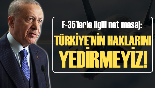 Cumhurbaşkanı Erdoğan dan F-35 açıklaması: Türkiye nin haklarını yedirmeyiz!