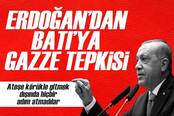 Cumhurbaşkanı Erdoğan dan Batı ya Gazze tepkisi!