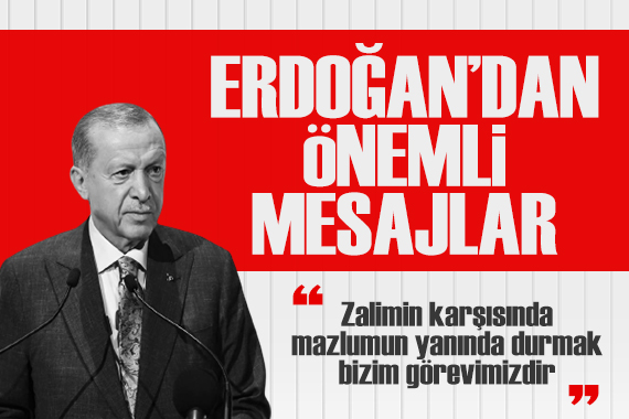 Cumhurbaşkanı Erdoğan: Zalimin karşısında, mazlumun yanında durmak bizim görevimizdir
