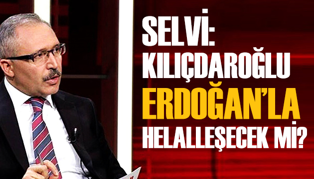 Abdulkadir Selvi sordu: Kılıçdaroğlu, Erdoğan la helalleşecek mi?