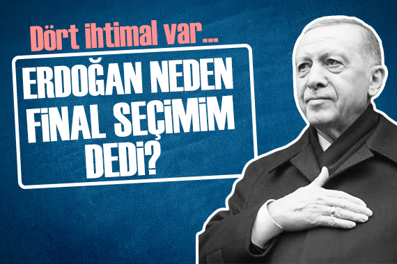 Erdoğan neden final seçimim dedi?