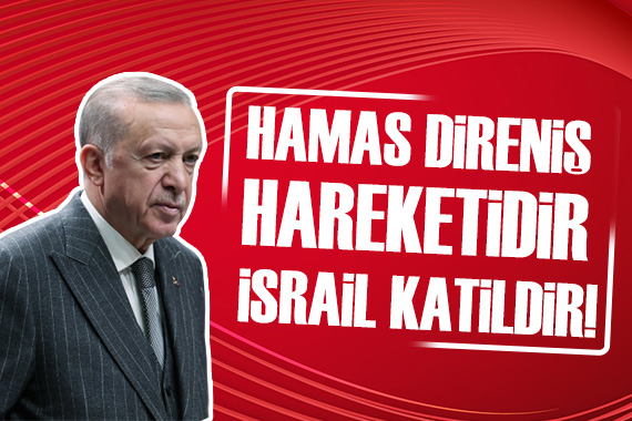Cumhurbaşkanı Erdoğan: Hamas direniş hareketidir, İsrail katildir!