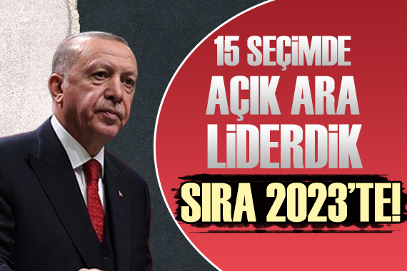 Cumhurbaşkanı Erdoğan: Girdiğimiz 15 seçimde açık ara kazandık, 2023 ün arefesindeyiz!