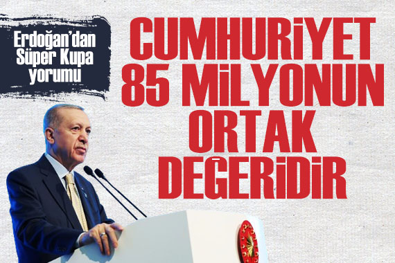 Cumhurbaşkanı Erdoğan dan ertelenen Süper Kupa hakkında ilk yorum: Cumhuriyet 85 milyonun ortak değeridir