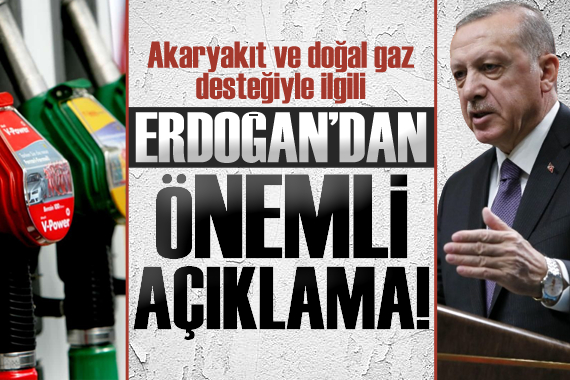 Erdoğan dan doğal gaz ve akaryakıt desteği açıklaması!