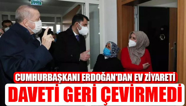 Cumhurbaşkanı Erdoğan dan ev ziyareti
