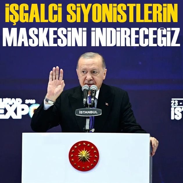 Cumhurbaşkanı Erdoğan'dan önemli açıklamalar: 'İşgalci siyonistlerin maskesini indireceğiz'