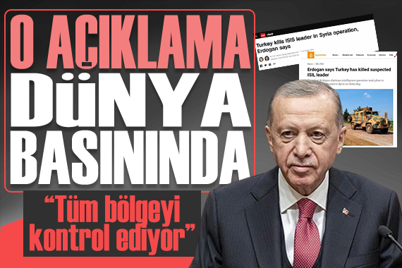 Erdoğan ın o açıklaması dünya basınında:  Tüm bölgeyi kontrol ediyor 