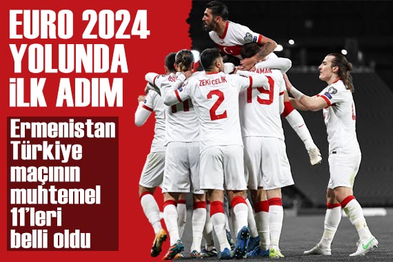 Bizim Çocuklar EURO 2024 yolunda: Ermenistan-Türkiye maçının muhtemel 11 leri belli oldu