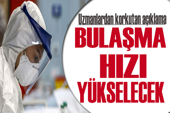 Uzman doktor açıkladı: Bulaşma hızın daha yüksek olacak!