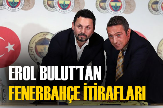 Teknik direktör Erol Bulut tan flaş Fenerbahçe itirafları!