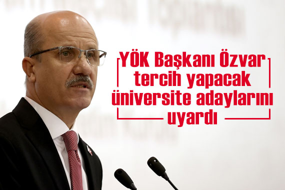 YÖK Başkanı Erol Özvar dan tercih yapacak üniversite adaylarına uyarılar