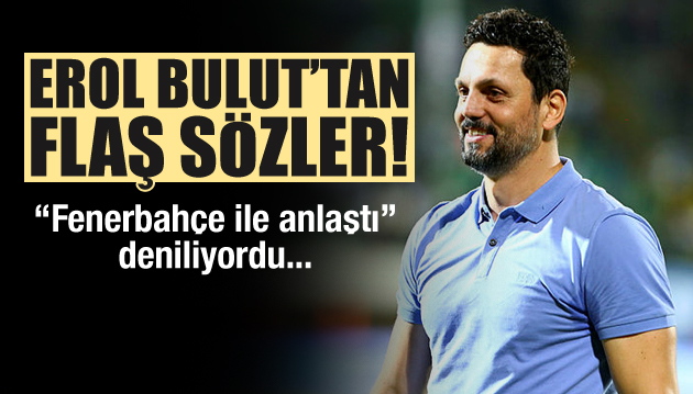 Erol Bulut tan Fenerbahçe açıklaması!