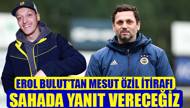 Erol Bulut tan Mesut Özil itirafı