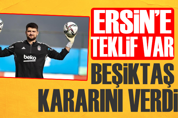 Ersin e teklif var! Gözler Beşiktaş ta