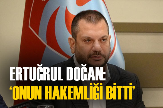 Ertuğrul Doğan, Zorbay Küçük ü işaret etti:  Onun hakemliği bitti 