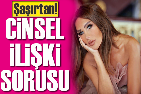 Seren Serengil in sevgilisine şaşırtan cinsel ilişki sorusu!