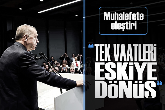 Cumhurbaşkanı Erdoğan muhalefeti eleştirdi:  Tek vaatleri eski günlere dönüş 