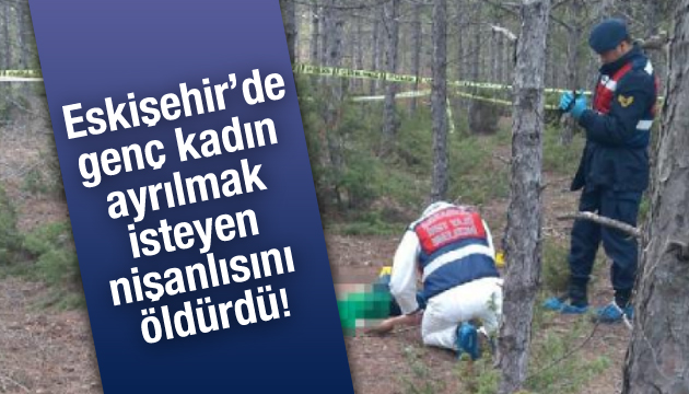 Eskişehir de genç kadın, ayrılmak isteyen nişanlısını öldürdü!