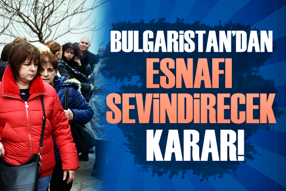 Bulgaristan dan Edirneli esnafı sevindirecek karar!