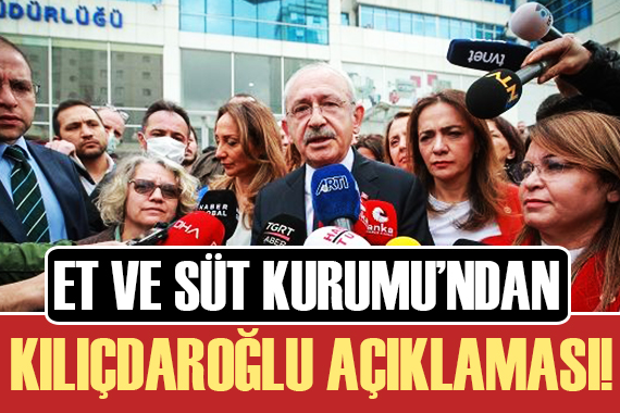 Et ve Süt Kurumu ndan Kılıçdaroğlu açıklaması!