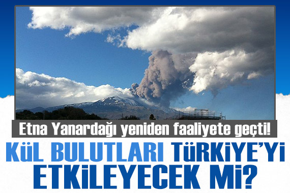 Etna Yanardağı faaliyete geçti! Kül bulutları Türkiye yi etkileyecek mi?