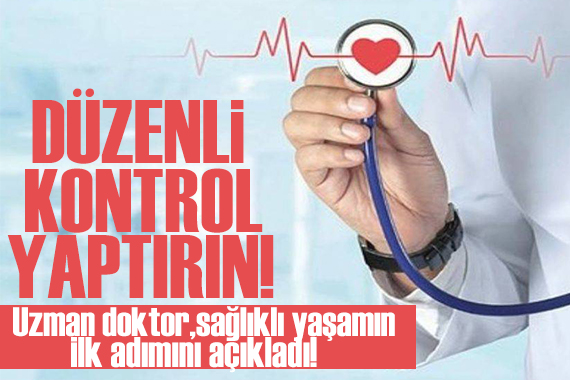 Uzman doktor açıkladı: Uzun ve sağlıklı yaşamın ilk adımı düzenli kontrol yaptırmaktır!