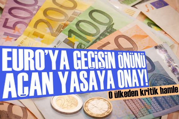 O ülkeden Euro ya geçişin önünü açan yasaya onay!