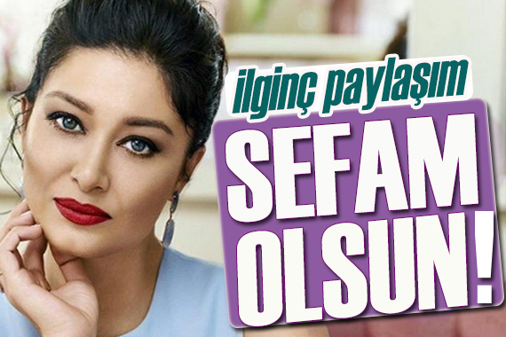 Nurgül Yeşilçay dan ilginç paylaşım! Sefam olsun