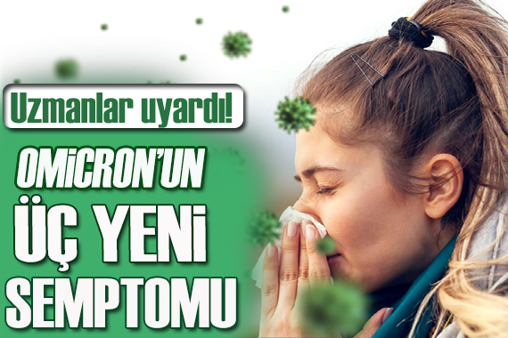 Uzmanlardan uyarı! Omicron un üç yeni semptomu açıklandı