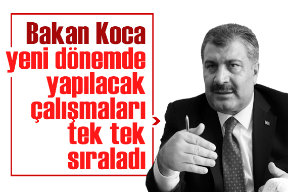 Sağlık Bakanı Fahrettin Koca, yeni dönemde yapılacak çalışmaları tek tek sıraladı