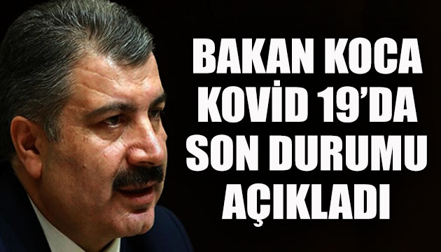 Sağlık Bakanı Koca, Kovid 19 da son durumu açıkladı