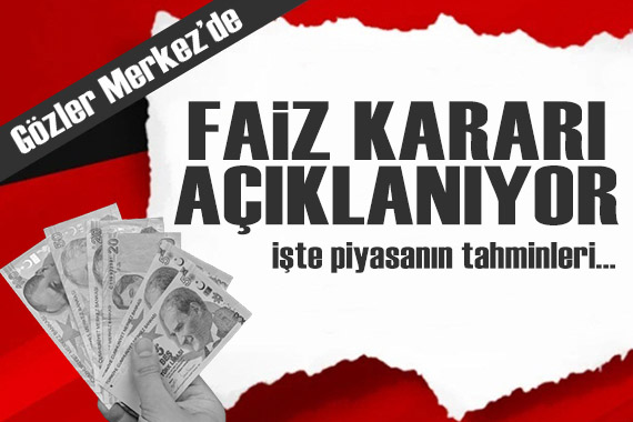 Faiz kararı açıklanıyor: Gözler Merkez de! İşte piyasanın tahminleri...