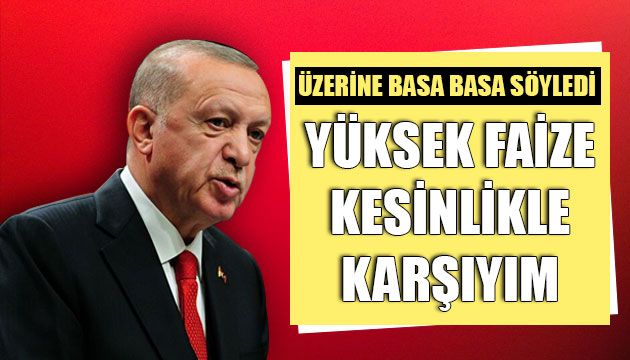 Cumhurbaşkanı Erdoğan: Yüksek faize kesinlikle karşıyım