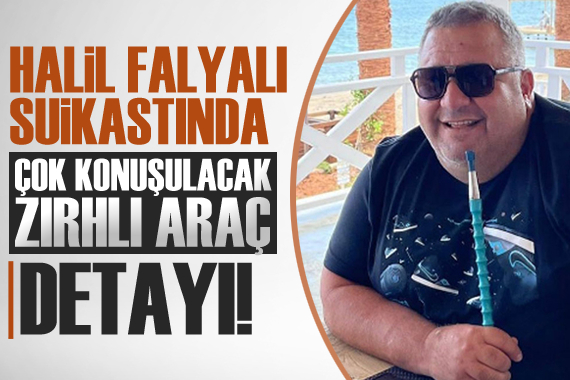Halil Falyalı suikastında çok konuşulacak  zırhlı araç  ayrıntısı!