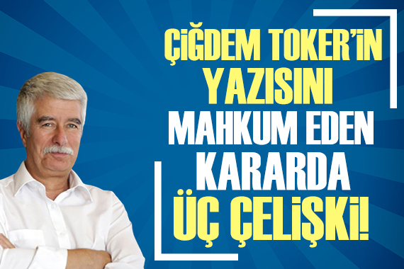 Faruk Bildirici: Çiğdem Toker in yazısını mahkum eden kararda üç çelişki!