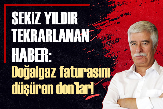 Faruk Bildirici yazdı: Sekiz yıldır tekrarlanan  Doğalgaz faturasını düşüren don lar  haberleri!