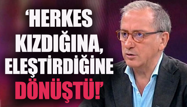 Fatih Altaylı: Herkes kızdığına, eleştirdiğine dönüştü!