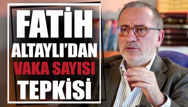 Fatih Altaylı'dan vaka sayısı tepkisi