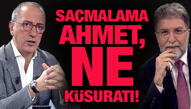 Fatih Altaylı: Saçmalama Ahmet, ne küsuratı!