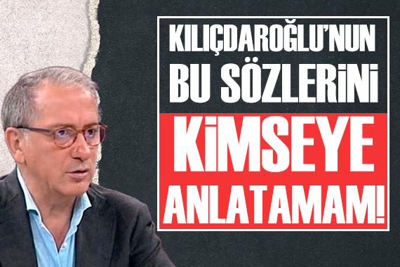 Fatih Altaylı: Kılıçdaroğlu nun bu sözlerini kimseye anlatamam