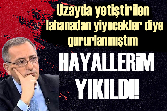 Fatih Altaylı: Emin olun hayallerim yıkıldı